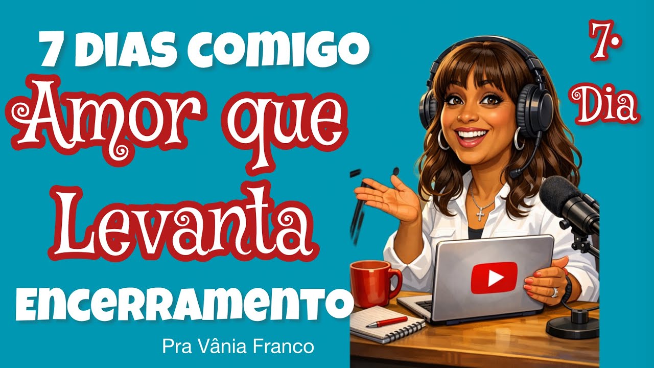 7• Dia Final da campanha Tema: Amor que Levanta ❤️