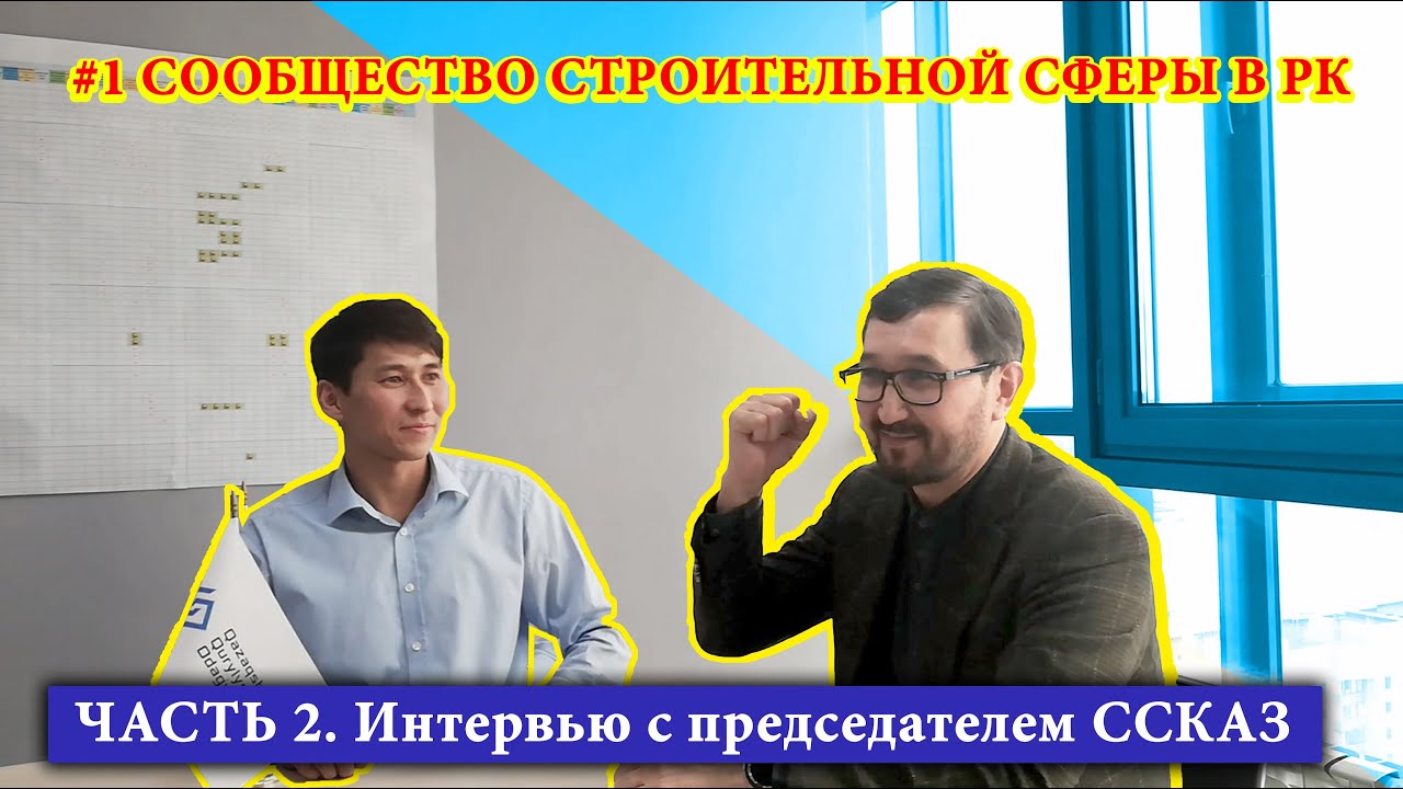 #1 СООБЩЕСТВО СТРОИТЕЛЬНОЙ СФЕРЫ В РК. ЧАСТЬ 2. Интервью с председателем ССКАЗ