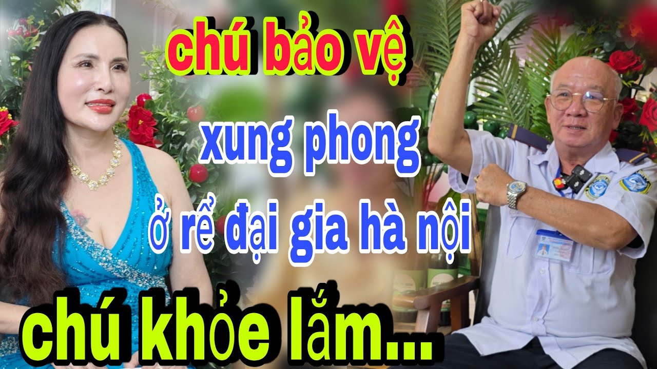 Chú Bảo Vệ U.70 Xin Ở Rể Nữ Đại Gia Hà Nội Thu Nhập 100.Triệu - kết nối yêu thương