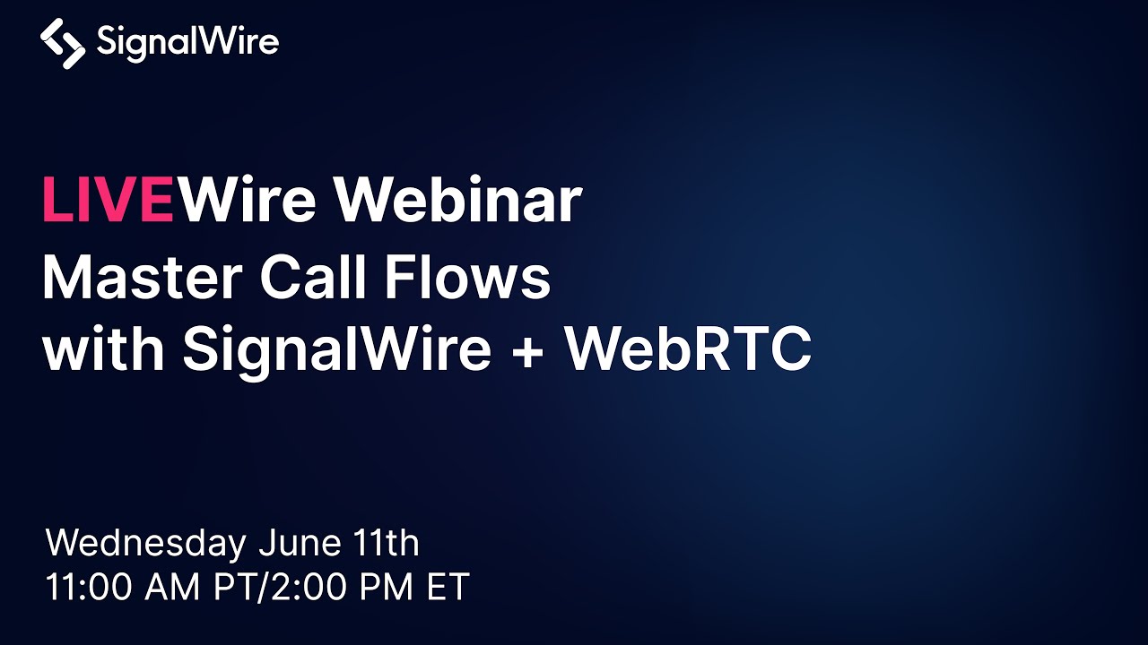 LIVEWire: Mastering Call Flows with SignalWire + WebRTC