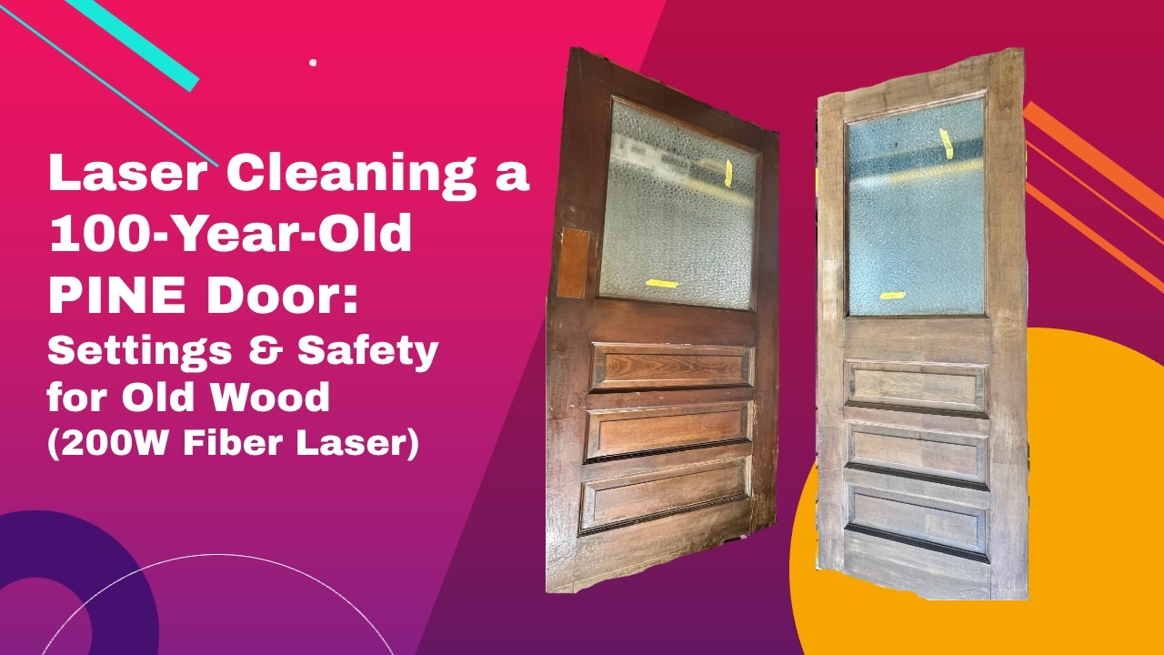 Laser Cleaning a 100-Year-Old PINE Door: Settings & Safety for Old Wood (200W Fiber Laser)
