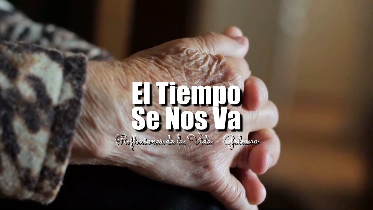 EL TIEMPO SE NOS VA | REFLEXIONES DE LA VIDA