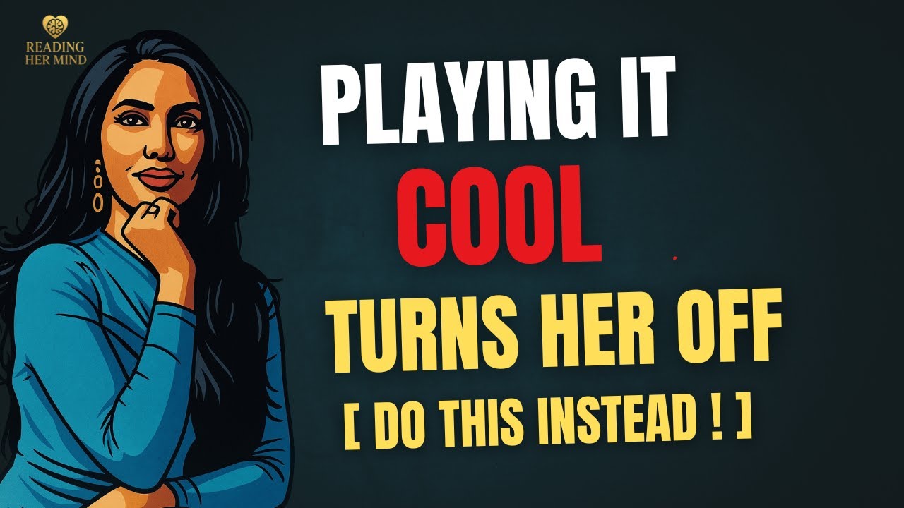 HERE IS WHY PLAYING IT COOL TURNS HER OFF - Reading her mind