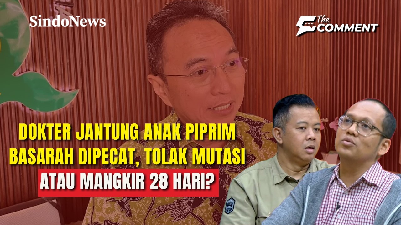 Dokter Jantung Anak Piprim Basarah Dipecat, Tolak Mutasi atau Mangkir 28 Hari? | The Comment | 25/02