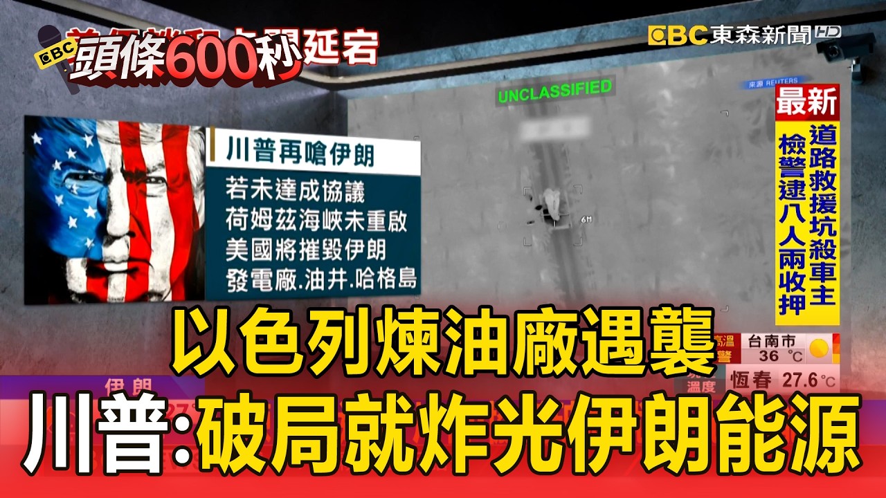 以色列煉油廠遇襲！川普：協議破局就炸光伊朗能源【頭條600秒】
