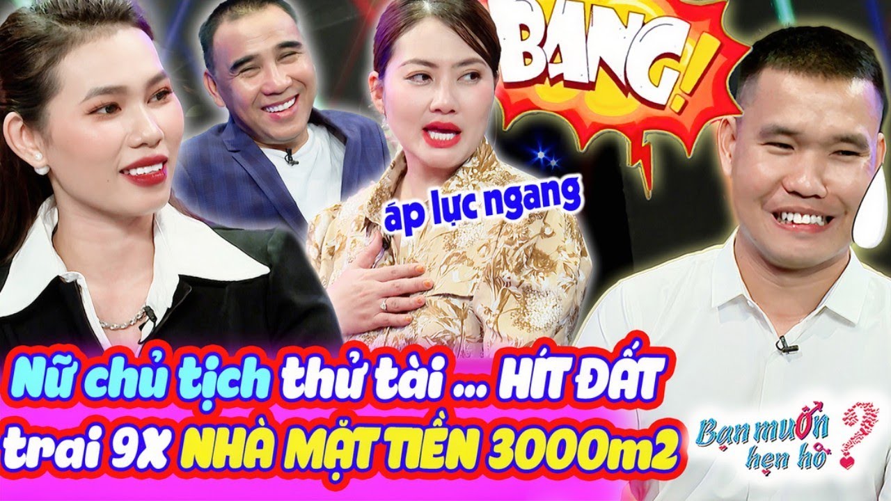NỮ CHỦ TỊCH kén chồng thử tài HÍT ĐẤT 20 CÁI của trai 9X NHÀ MẶT TIỀN 3000m2 | Bạn Muốn Hẹn Hò 2024