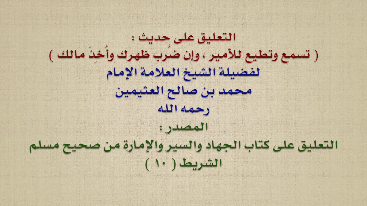 الشيخ ابن عثيمين : التعليق على حديث :  تسمع وتطيع للأمير ، وإن ضُرب ظهرك وأُخِذَ مالك