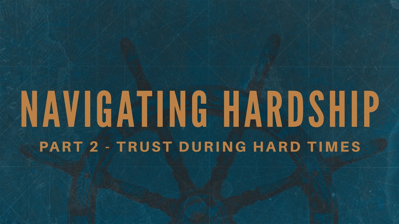 Navigating Hardship: Part 2 - Trust During Hard Times