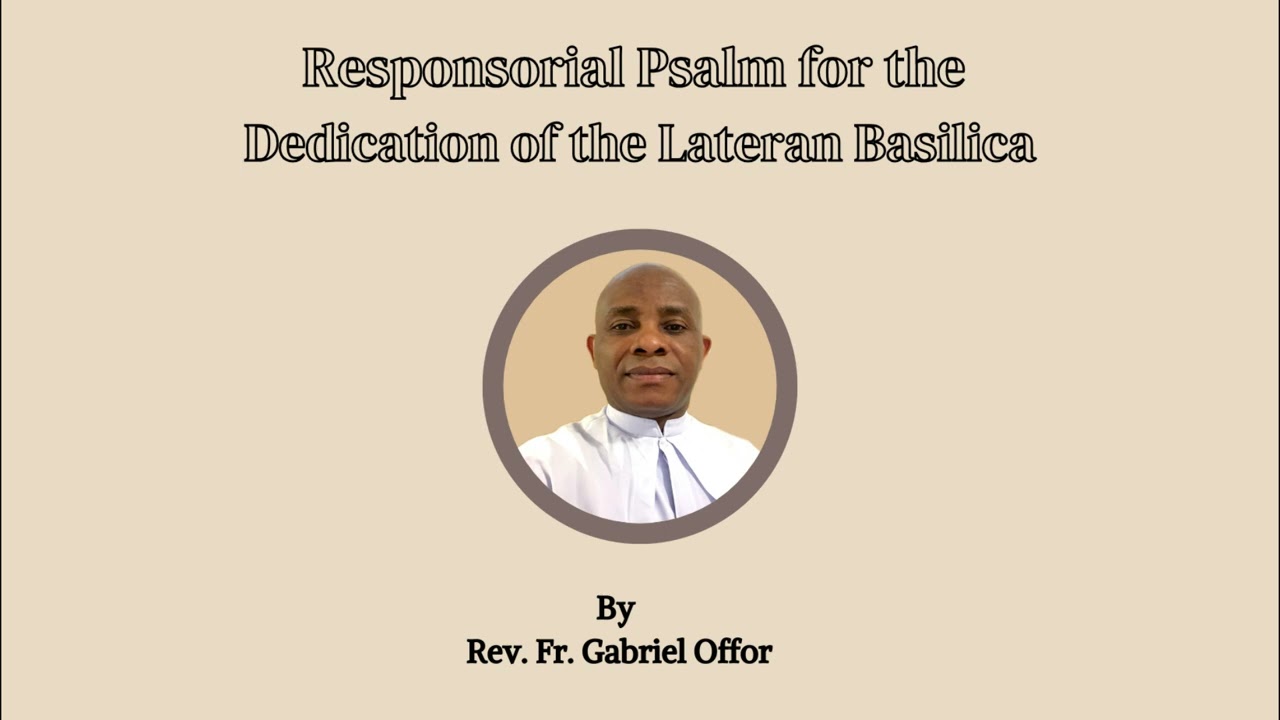 Responsorial Psalm for the Dedication of the Lateran Basilica by Rev. Fr. Gabriel Offor