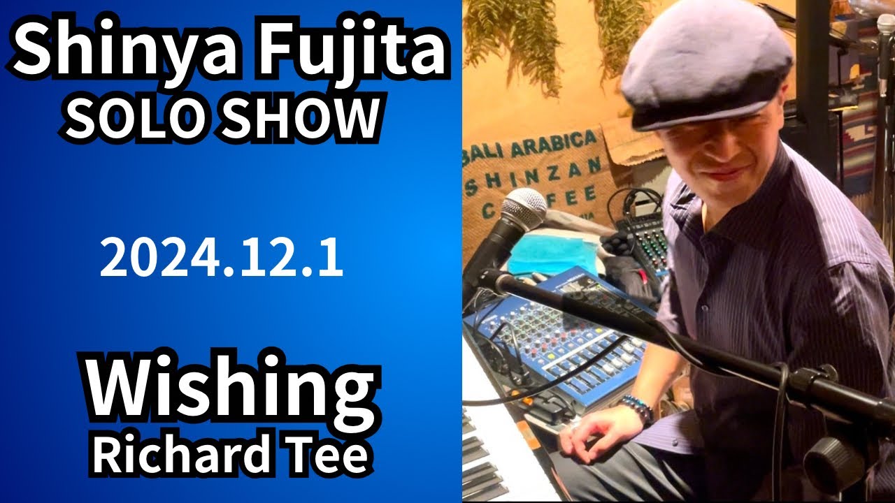 Shinya Fujita SOLO SHOW / ♫ Wishing（Richard Tee）　【概要欄  最新情報更新2025年2月】