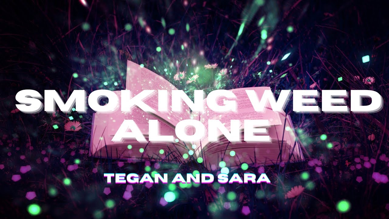 Tegan and Sara - Smoking Weed Alone (LYRICS)