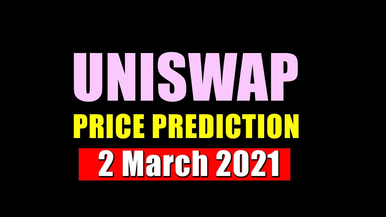 Uniswap price prediction and 84% price range analysis  2 march 2021