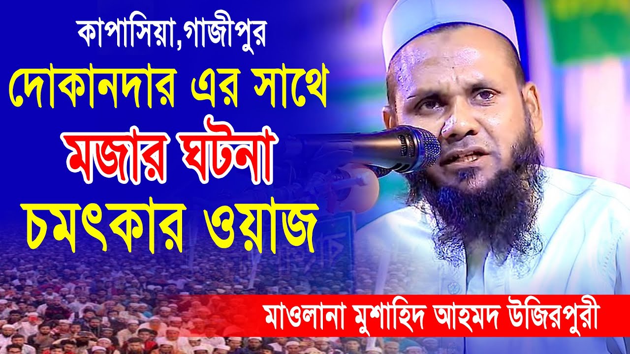 দোকানদার এর সাথে মজার ঘটনা । মুশাহিদ আহমদ উজিরপুরী । Mushahid Ahmed Ujirpuri New Islamic Waz