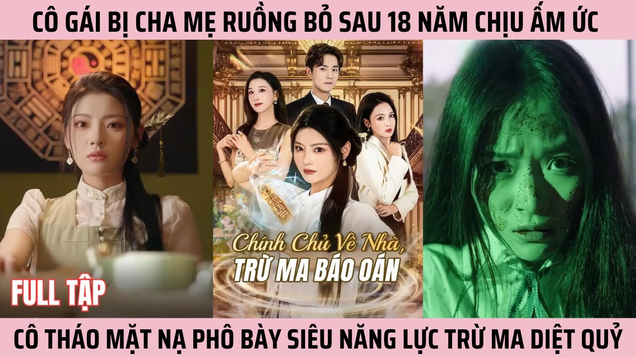 Chính Chủ Về Nhà, Trừ Ma Báo Oán, Cô Gái Bị Ruồng Bỏ Sau 18 Năm Sở Hữu Siêu Năng Lực Trừ Ma Diệt Quỷ
