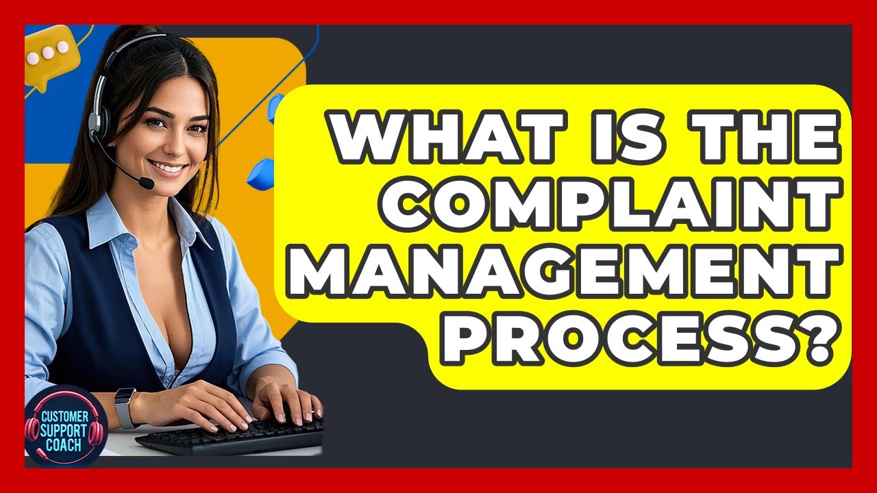 What Is The Complaint Management Process? - Customer Support Coach