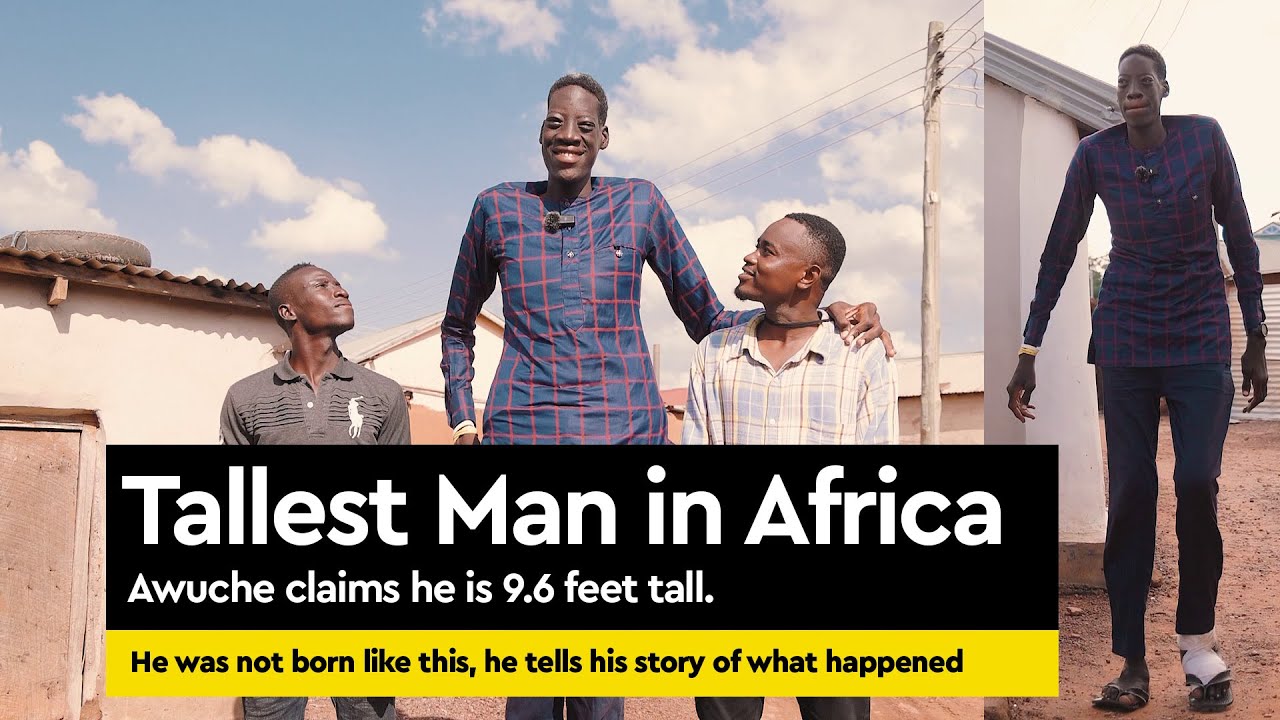 Is he really 9.6 feet tall, is he the tallest man in the world? Happy and sad story or Awuche.