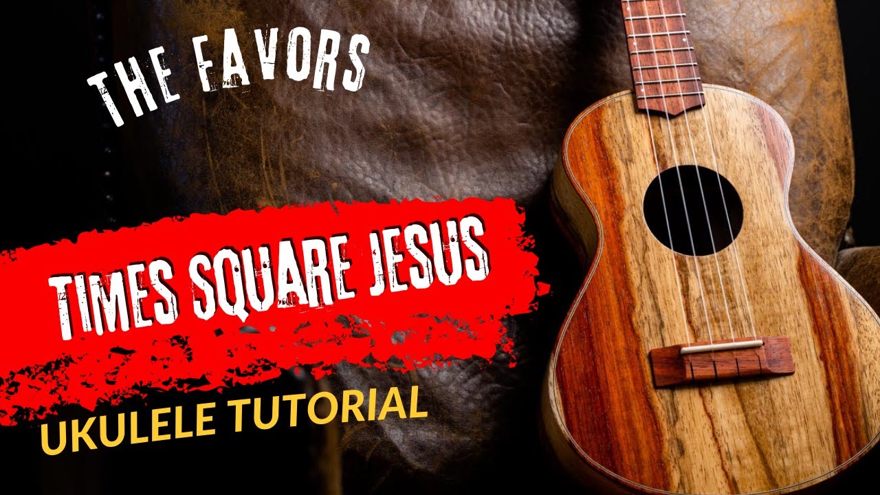 Ukulele Tutorial The Favors Times Square Jesus