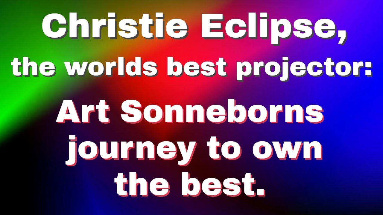 Christie Eclipse, the world's best projector - Art Sonneborn's journey to own the best.