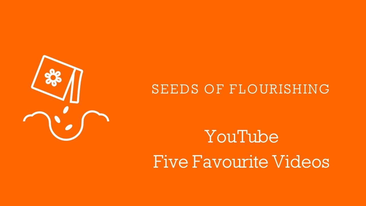 Seeds Of Flourishing - Ep. 47 - Five Favourite YouTube Videos