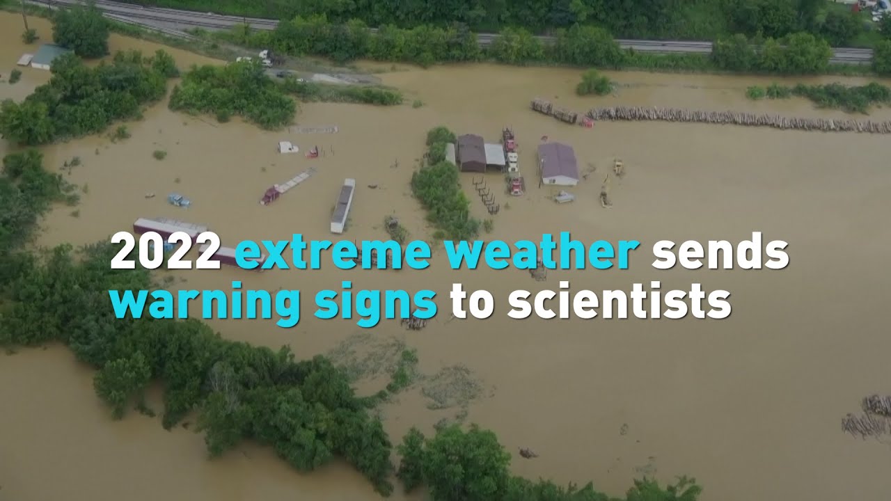 2022 extreme weather sends warning signs to scientists