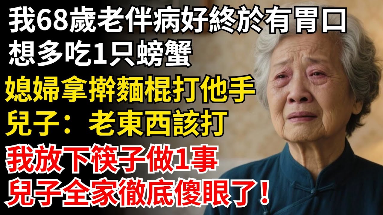 我68歲老伴病好終於有胃口，想多吃1只螃蟹，媳婦拿搟麵棍打他手，兒子：老東西該打！我放下筷子做1事，兒子全家徹底傻眼了！#晚年生活#中老年生活#為人處世#生活經驗#情感故事#幸福人生