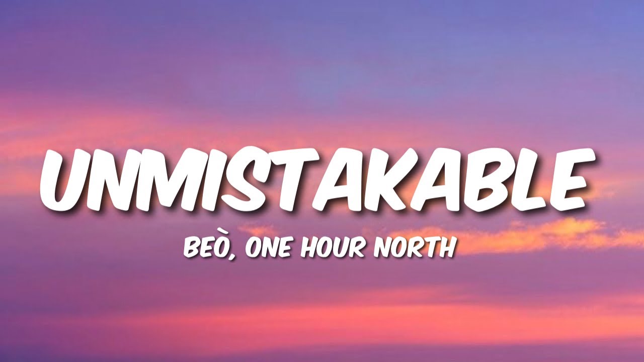 Be&ograve; feat.One Hour North - Unmistakable (Lyrics)