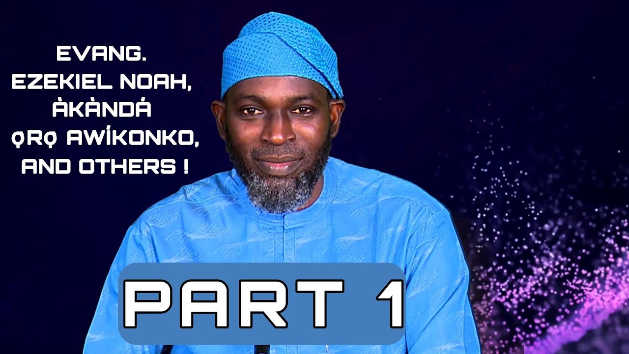 EVANG. EZEKIEL NOAH, ÀKÀNDÁ Ọ̀RỌ̀ AWÍKONKO, AND OTHERS ! PART 1
