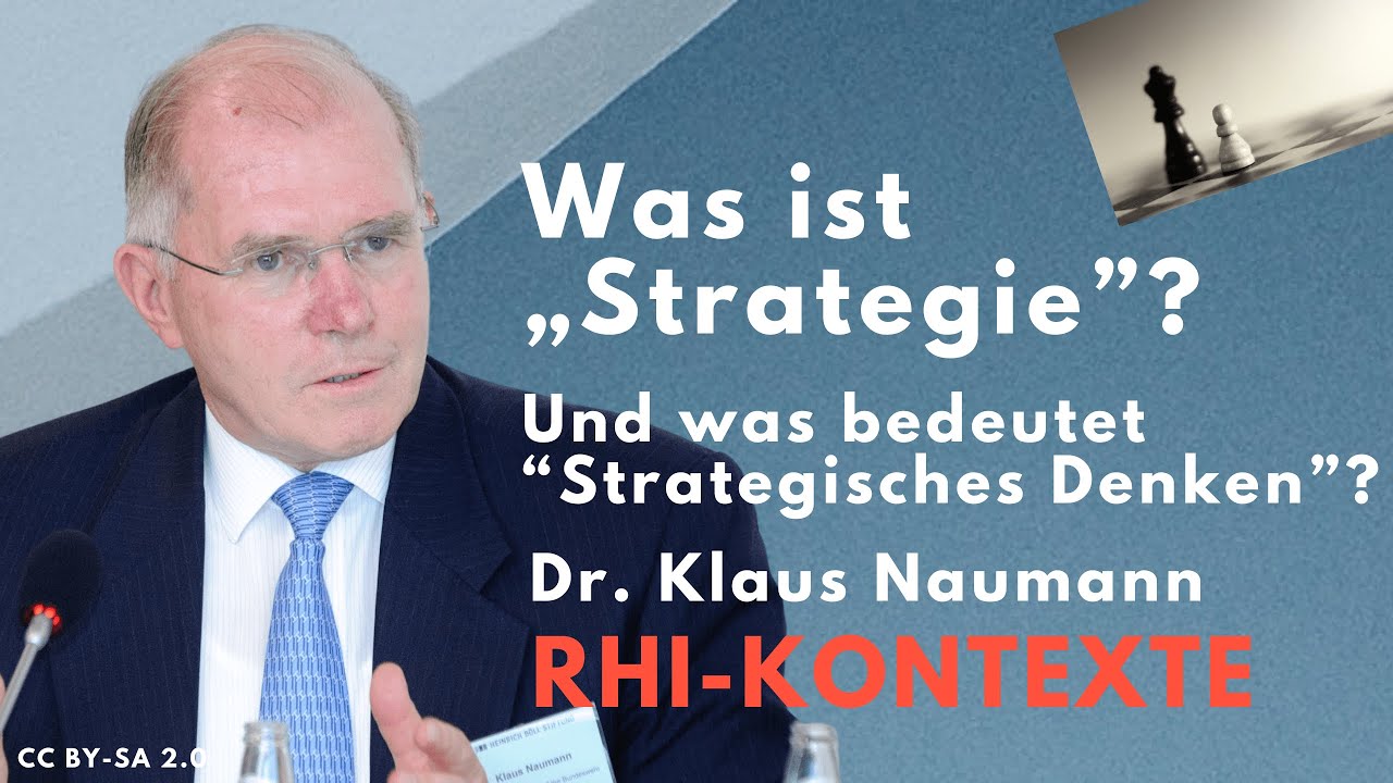 Was ist „Strategie“ und was bedeutet „Strategisches Denken“? Gen. a.D. Dr. Klaus Naumann