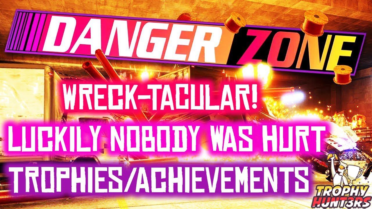 Danger Zone - Wreck-Tacular! & Luckily Nobody Was Hurt Trophies/Achievements
