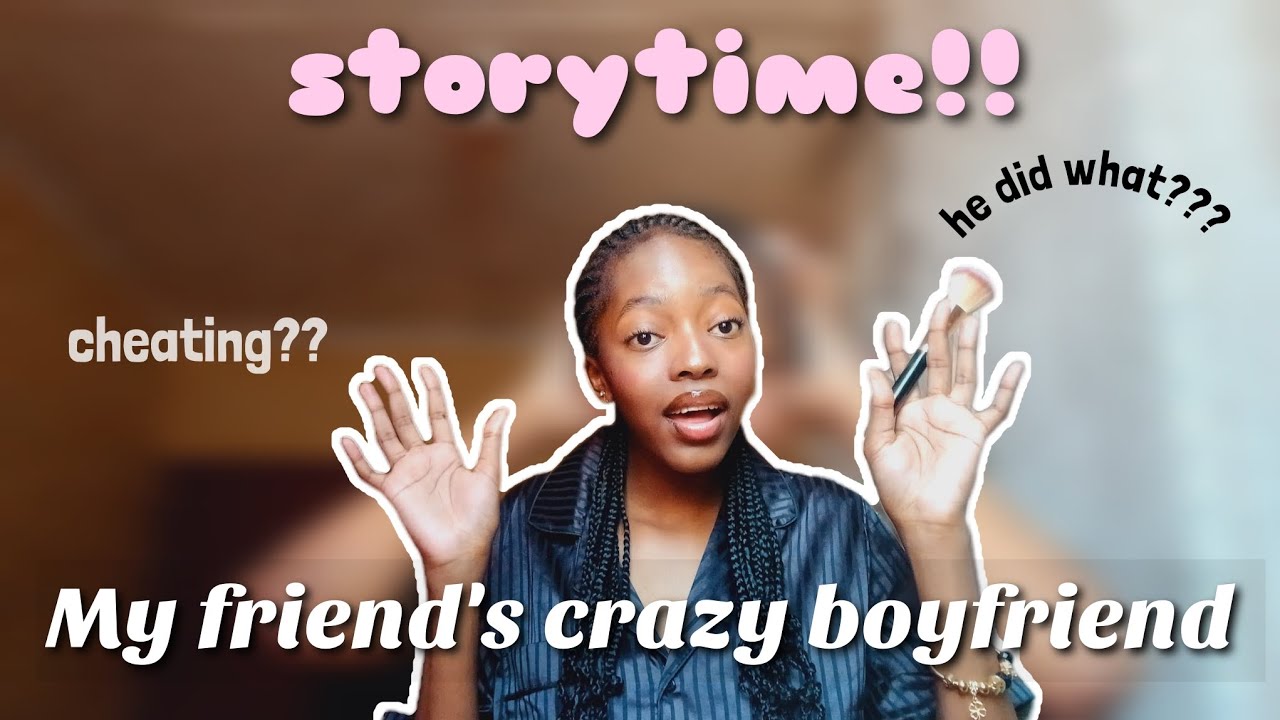 STORYTIME: MY FRIEND'S CRAZY BOYFRIEND!!!|DV, narcissism, etc| Namibian YouTuber 🇳🇦