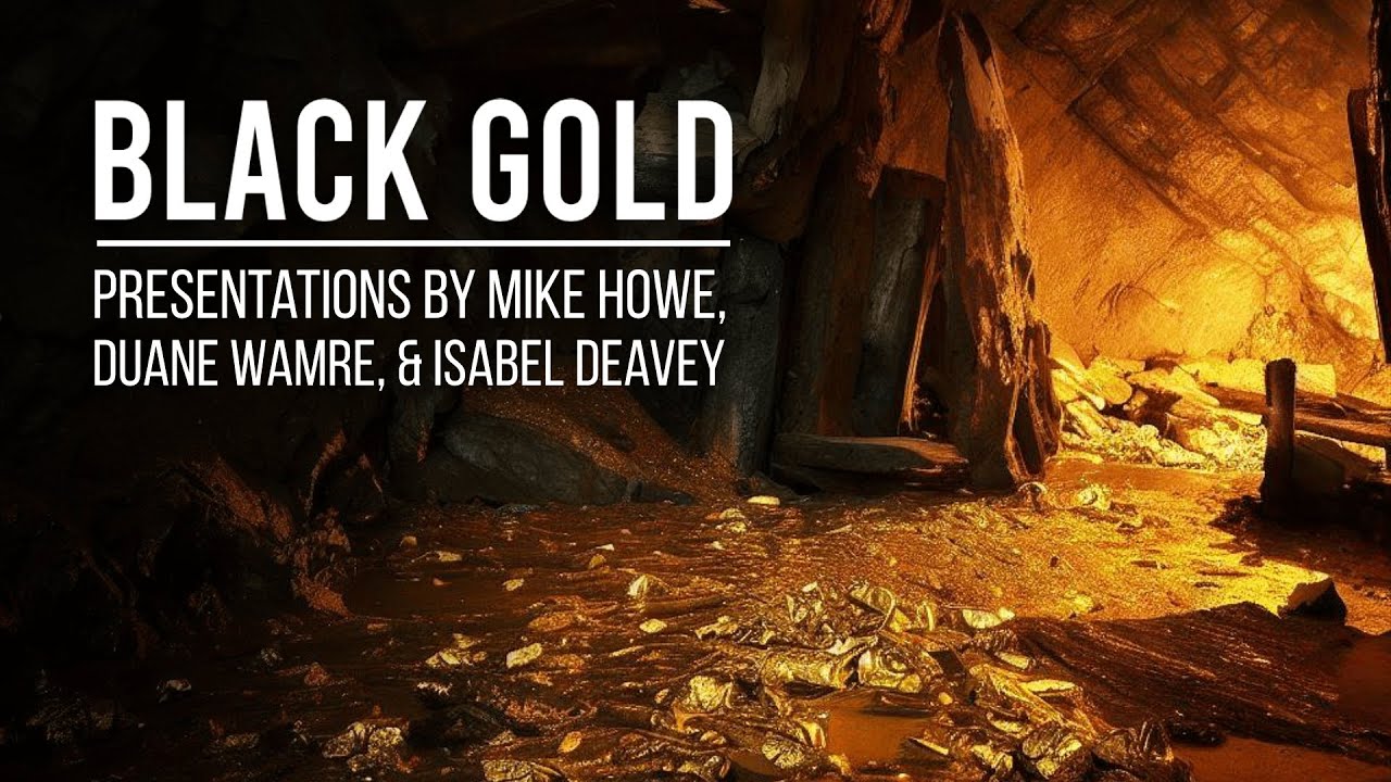 ⛏️ Black Gold: Presentations by Mike Howe, Duane Wamre, & Isabel Deavey