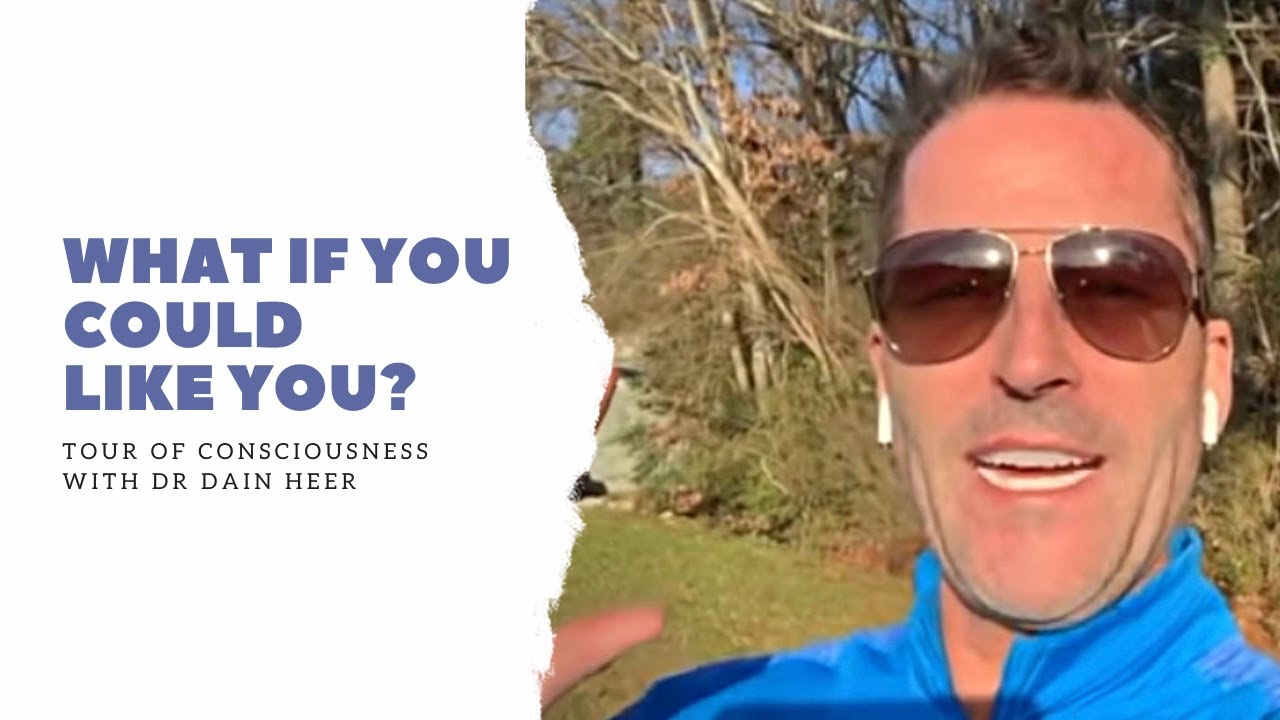 What if you could like you? Tour of Consciousness with Dr Dain Heer
