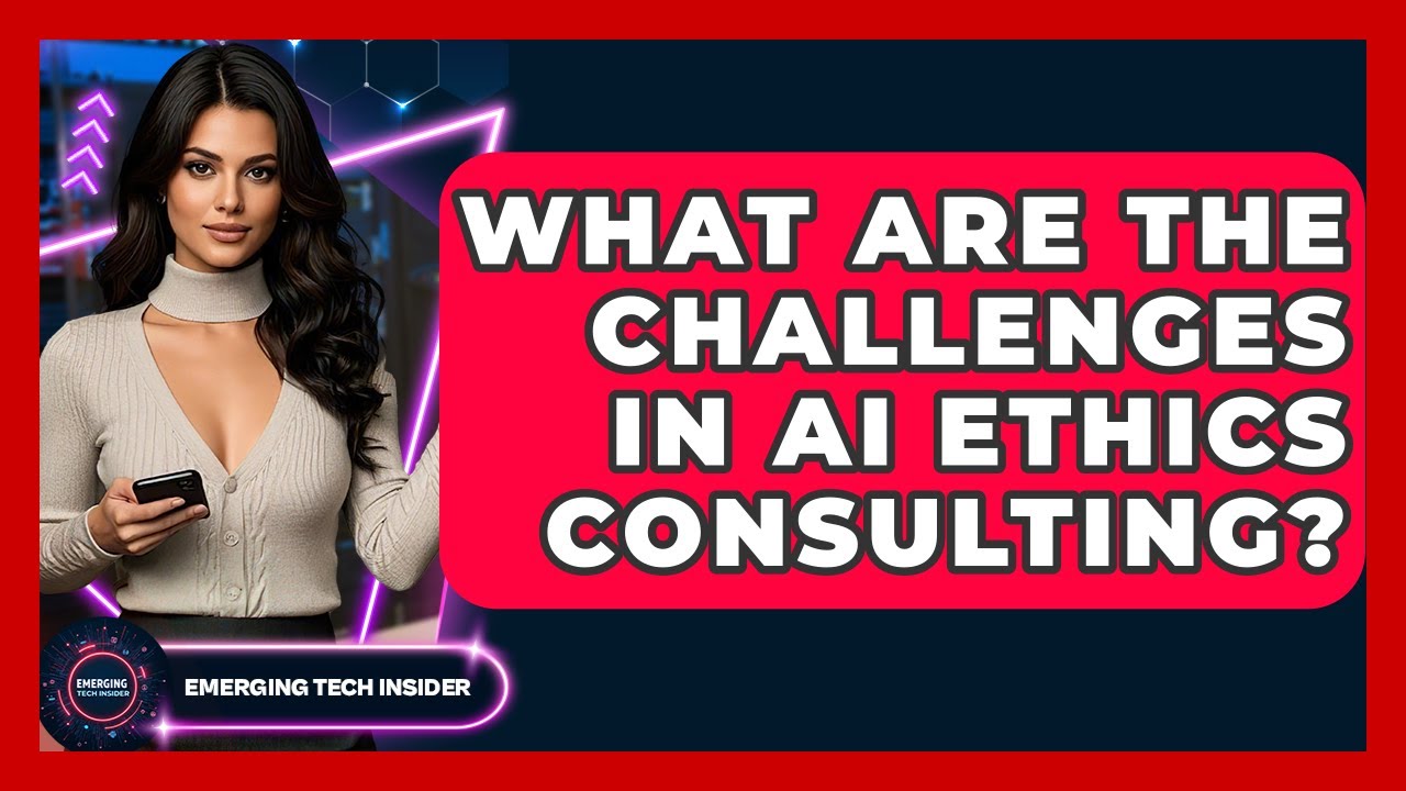 What Are The Challenges In AI Ethics Consulting? - Emerging Tech Insider