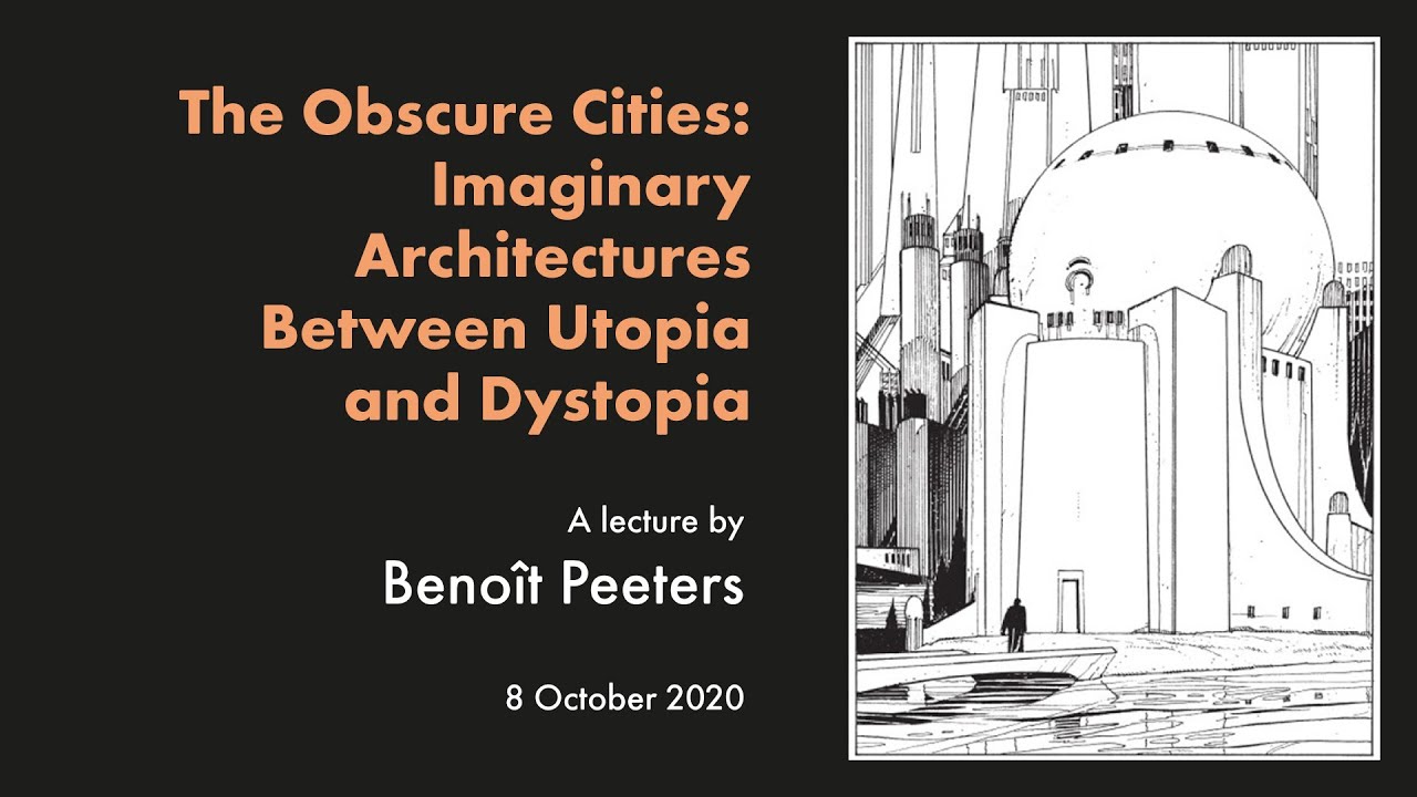 The Obscure Cities: Imaginary Architectures Between Utopia and Dystopia. A lecture by Beno&icirc;t Peeters