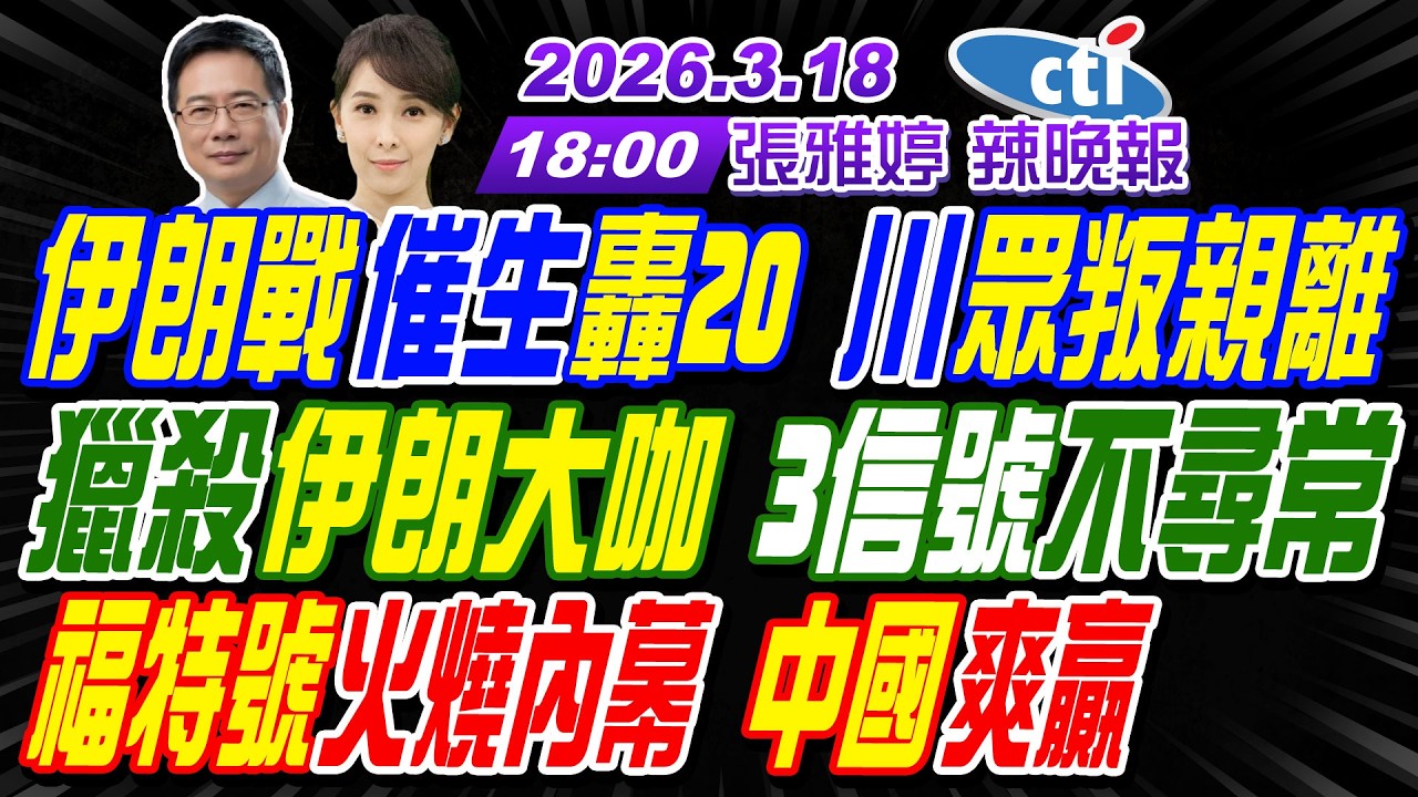 【🔴LIVE直播中】#蔡正元#栗正傑#謝寒冰!伊朗戰催生轟20 川眾叛親離!獵殺伊朗大咖 3信號不尋常!福特號火燒內幕 中國爽贏! | 張雅婷辣晚報20260318完整版@中天新聞CtiNews