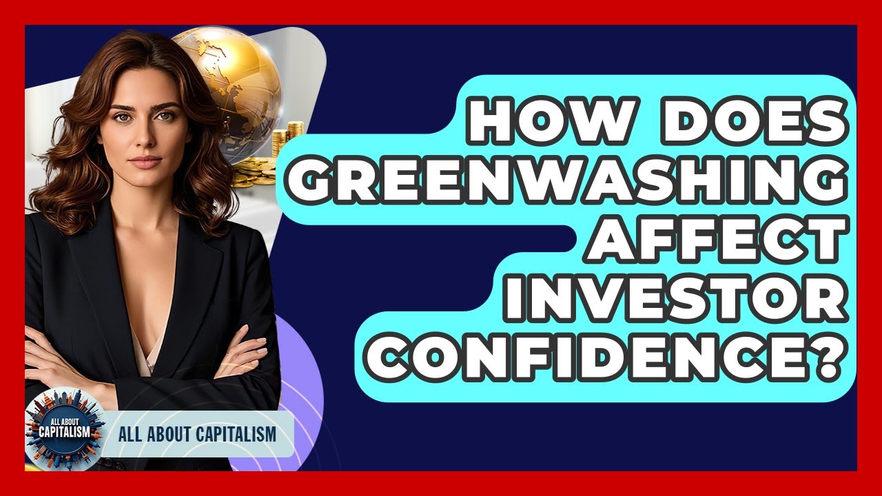 How Does Greenwashing Affect Investor Confidence? - All About Capitalism