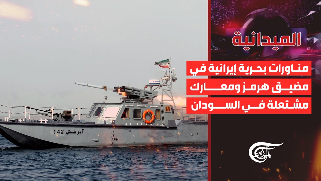 الميدانية | مناورات بحرية إيرانية في مضيق هرمز ومعارك مشتعلة في السودان
