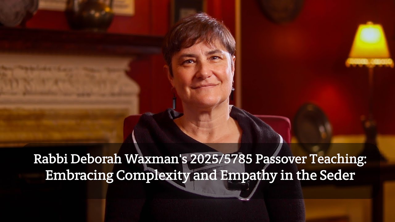 Rabbi Deborah Waxman's 2025/5785 Passover Teaching: Embracing Complexity and Empathy in the Seder