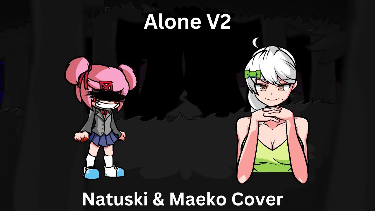 FNF Alone V2 But It's Natsuki and Maeko Sings