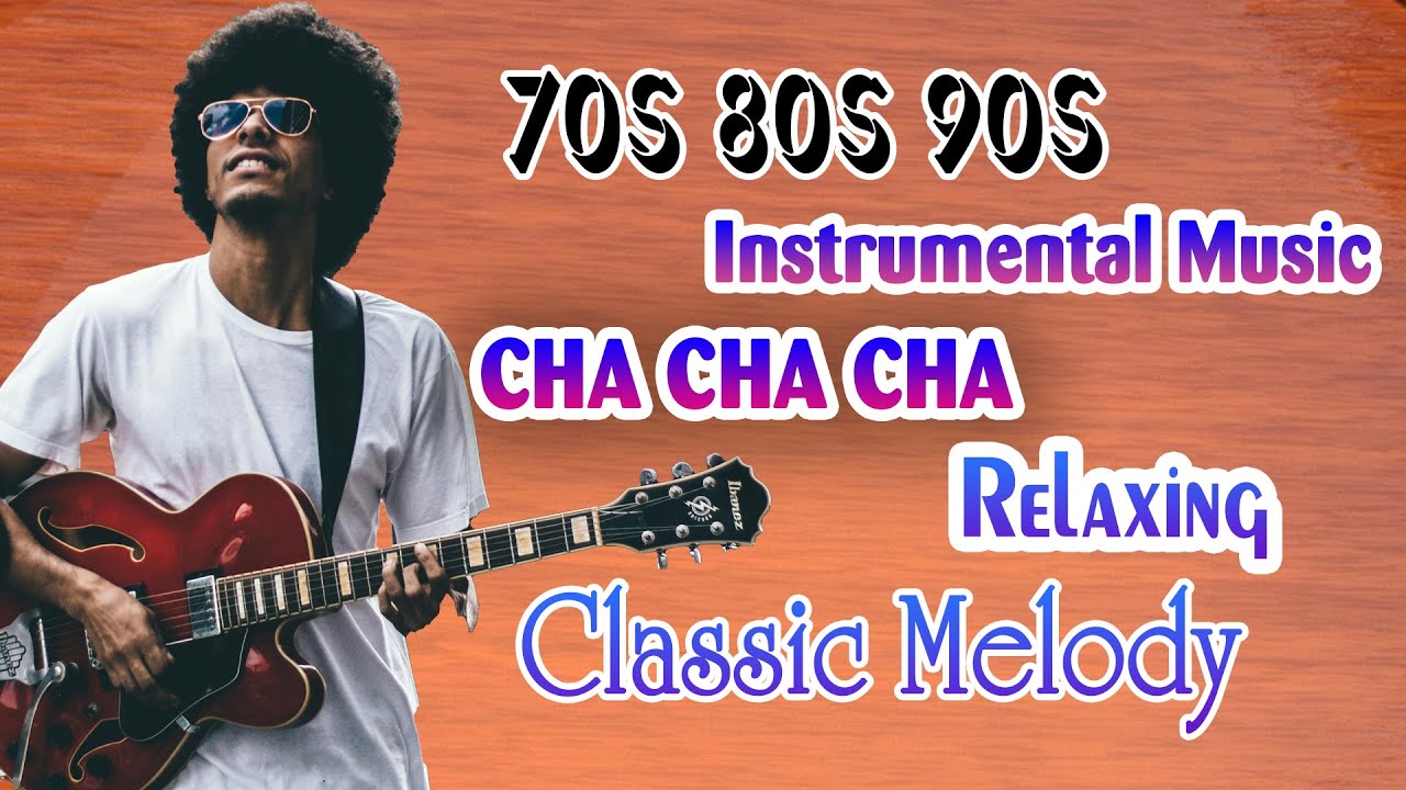Relaxing Cha Cha Cha Instrumental Music - Giai điệu cổ điển 70s 80s 90s làm bao thế hệ say mê