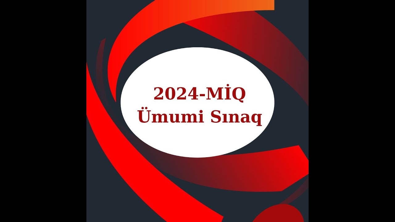 2024 - MİQ ÜMUMİ SINAQ (MİQ qəbul sulları, Çərçivə və Dərsliklər əsasında)