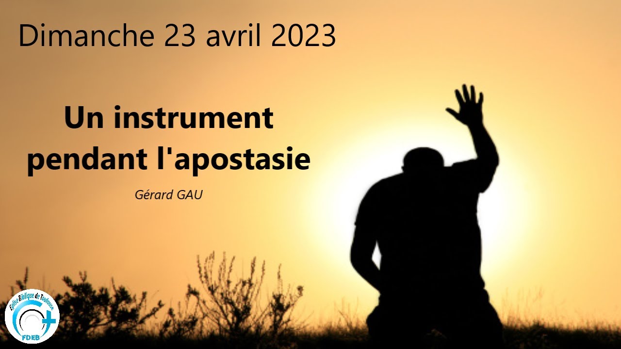 Dimanche 23.04.2023 Un instrument pendant l'apostasie (Gérard GAU)