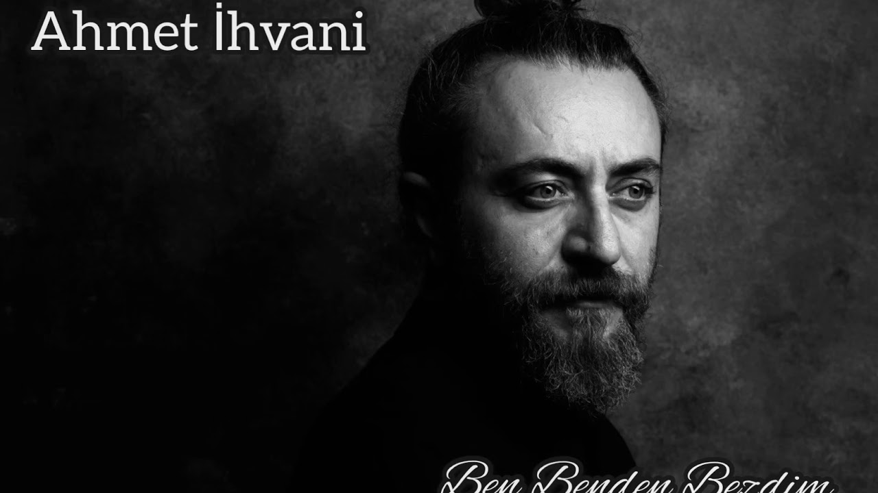 Ahmet İhvani | Ben Benden Bezdim