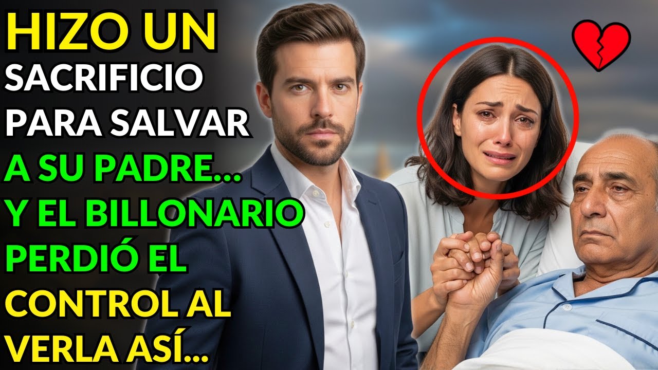 HIZO UN SACRIFICIO PARA SALVAR A SU PADRE… Y EL BILLONARIO PERDIÓ EL CONTROL AL VERLA ASÍ