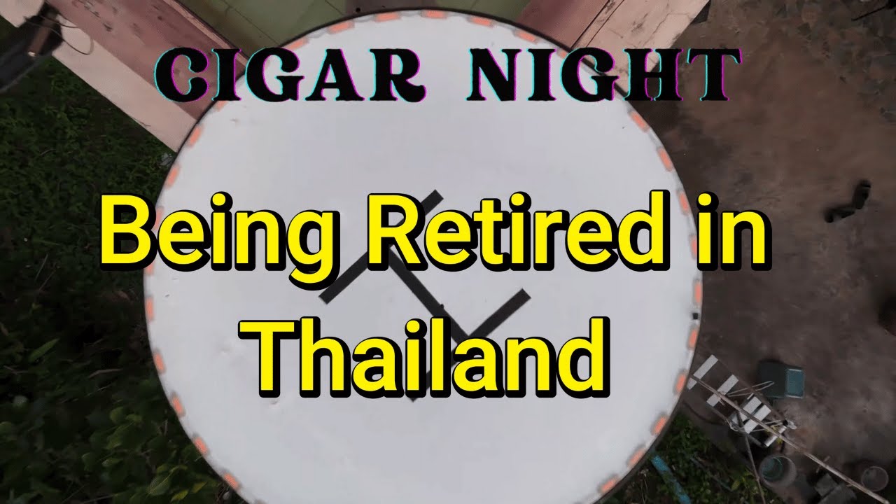 Cigar Night: Being Retired in Thailand,  The good, the bad, and a great cigar.