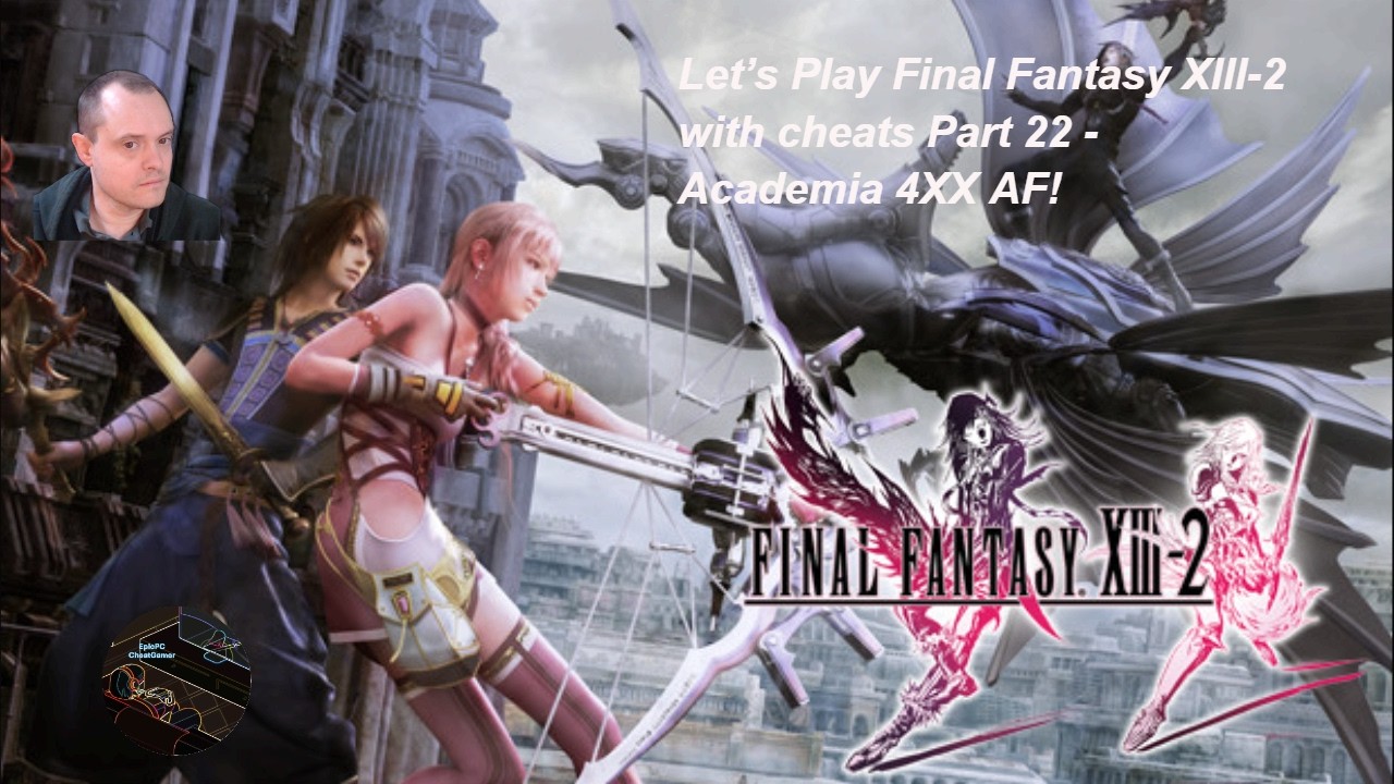 Let’s Play Final Fantasy XIII-2 with cheats Part 22 - Academia 4XX AF!