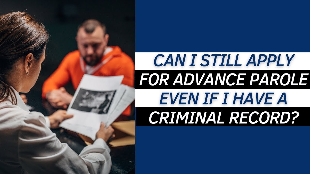 How to apply for advance parole when you have a criminal record
