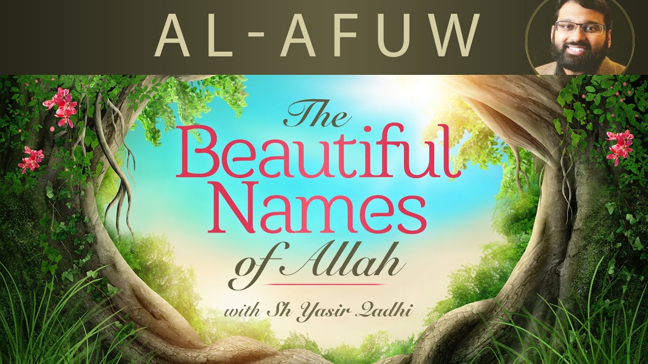 Beautiful Names of Allah (Pt.17) - Al-Afuw - Dr. Shaykh Yasir Qadhi