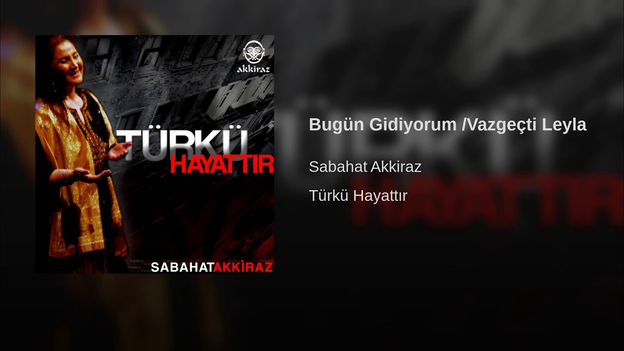 Sabahat Akkiraz - Bugün Gidiyorum Ben Adana’dan / Vazgeçti Leyla [ 2007 Akkiraz Müzik ]