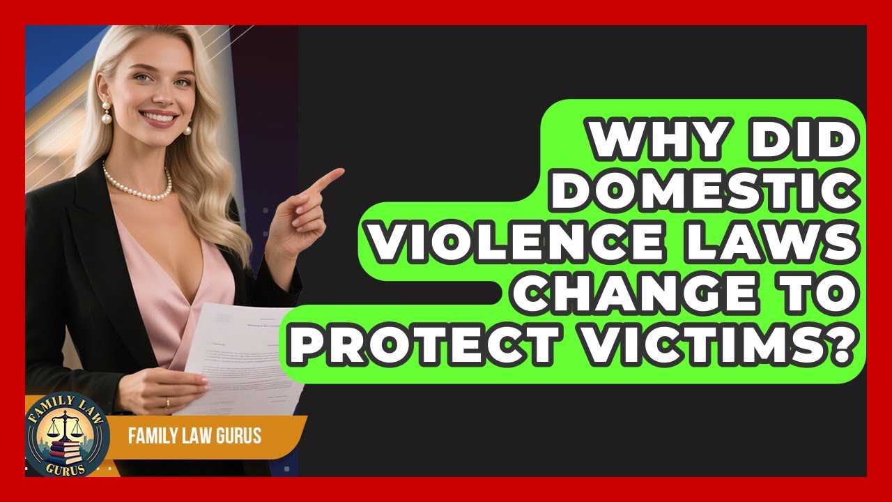 Why Did Domestic Violence Laws Change To Protect Victims? - Family Law Gurus